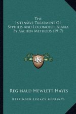 The Intensive Treatment Of Syphilis And Locomotor Ataxia By Aachen Methods (1917)