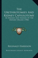 The Urethrotomies And Kidney Capsulotomy: In Diseases And Injuries Of The Urinary Organs (1906)