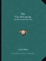 The City Of Lincoln: And State Of Nebraska (1892)