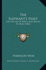 The Elephant's Feast: Or The Use Of Birds And Beasts To Man (1856)