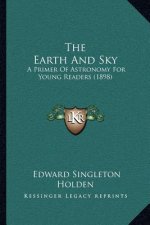 The Earth And Sky: A Primer Of Astronomy For Young Readers (1898)