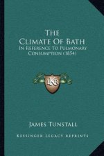 The Climate Of Bath: In Reference To Pulmonary Consumption (1854)