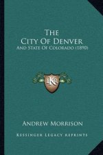 The City Of Denver: And State Of Colorado (1890)