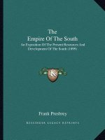 The Empire Of The South: An Exposition Of The Present Resources And Development Of The South (1899)
