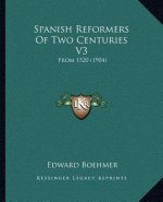 Spanish Reformers Of Two Centuries V3: From 1520 (1904)