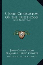 S. John Chrysostom On The Priesthood: In Six Books (1866)