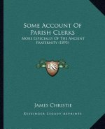 Some Account Of Parish Clerks: More Especially Of The Ancient Fraternity (1893)