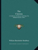The Clariona: A Collection Of Hymns And Tunes For Sabbath Schools (1867)