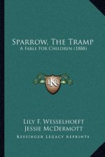 Sparrow, The Tramp: A Fable For Children (1888)