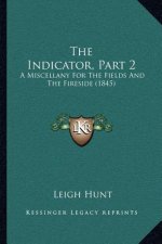 The Indicator, Part 2: A Miscellany For The Fields And The Fireside (1845)