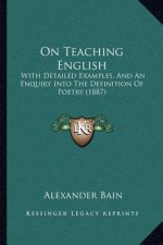 On Teaching English: With Detailed Examples, And An Enquiry Into The Definition Of Poetry (1887)