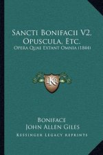 Sancti Bonifacii V2, Opuscula, Etc.: Opera Quae Extant Omnia (1844)