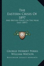 The Eastern Crisis Of 1897: And British Policy In The Near East (1897)