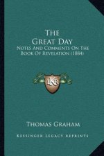 The Great Day: Notes And Comments On The Book Of Revelation (1884)