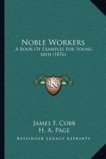 Noble Workers: A Book Of Examples For Young Men (1876)