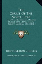 The Cruise Of The North Star: To England, Russia, Denmark, France, Spain, Italy, Malta, Turkey, Madeira, Etc. (1854)
