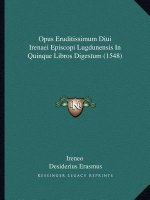 Opus Eruditissimum Diui Irenaei Episcopi Lugdunensis In Quinque Libros Digestum (1548)