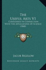 The Useful Arts V1: Considered In Connection With The Applications Of Science (1840)