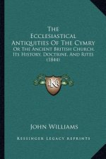 The Ecclesiastical Antiquities Of The Cymry: Or The Ancient British Church, Its History, Doctrine, And Rites (1844)