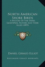 North American Shore Birds: A History Of The Snipes, Sandpipers, Plovers And Their Allies (1895)