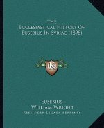The Ecclesiastical History Of Eusebius In Syriac (1898)