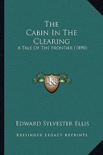 The Cabin In The Clearing: A Tale Of The Frontier (1890)