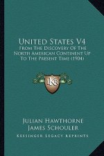 United States V4: From The Discovery Of The North American Continent Up To The Present Time (1904)