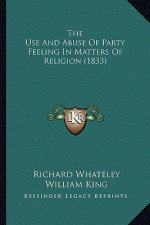 The Use And Abuse Of Party Feeling In Matters Of Religion (1833)
