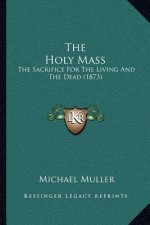 The Holy Mass: The Sacrifice For The Living And The Dead (1873)