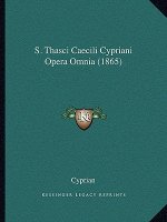 S. Thasci Caecili Cypriani Opera Omnia (1865)