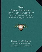 The Great American Book Of Biography: Illustrious Americans, Their Lives And Great Achievements (1896)