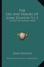 The Life And Errors Of John Dunton V1-2: Citizen Of London (1818)