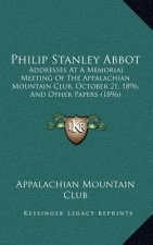 Philip Stanley Abbot: Addresses At A Memorial Meeting Of The Appalachian Mountain Club, October 21, 1896, And Other Papers (1896)