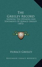 The Greeley Record: Showing The Opinions And Sentiments Of Horace Greeley (1872)