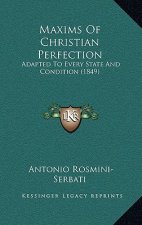 Maxims Of Christian Perfection: Adapted To Every State And Condition (1849)