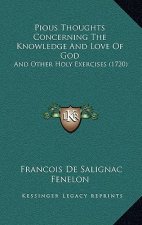Pious Thoughts Concerning The Knowledge And Love Of God: And Other Holy Exercises (1720)