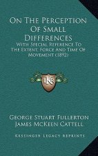 On The Perception Of Small Differences: With Special Reference To The Extent, Force And Time Of Movement (1892)