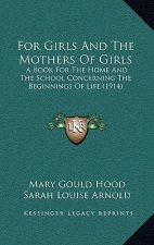 For Girls And The Mothers Of Girls: A Book For The Home And The School Concerning The Beginnings Of Life (1914)