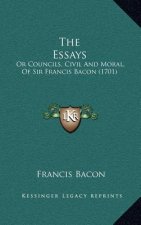 The Essays: Or Councils, Civil And Moral, Of Sir Francis Bacon (1701)