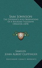 Sam Johnson: The Experience And Observations Of A Railroad Telegraph Operator (1878)