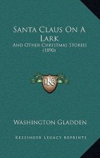 Santa Claus On A Lark: And Other Christmas Stories (1890)