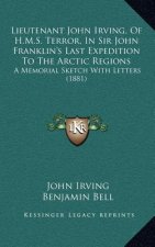Lieutenant John Irving, Of H.M.S. Terror, In Sir John Franklin's Last Expedition To The Arctic Regions: A Memorial Sketch With Letters (1881)