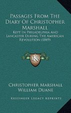 Passages From The Diary Of Christopher Marshall: Kept In Philadelphia And Lancaster During The American Revolution (1849)