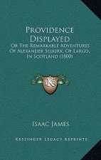 Providence Displayed: Or The Remarkable Adventures Of Alexander Selkirk, Of Largo, In Scotland (1800)