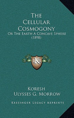The Cellular Cosmogony: Or The Earth A Concave Sphere (1898)