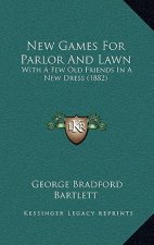 New Games For Parlor And Lawn: With A Few Old Friends In A New Dress (1882)