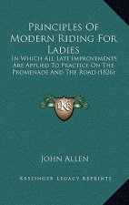 Principles Of Modern Riding For Ladies: In Which All Late Improvements Are Applied To Practice On The Promenade And The Road (1826)