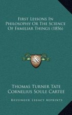 First Lessons In Philosophy Or The Science Of Familiar Things (1856)