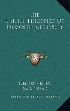 The I. II. III. Philippics Of Demosthenes (1861)
