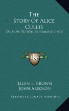 The Story Of Alice Cullis: Or How To Win By Example (1861)